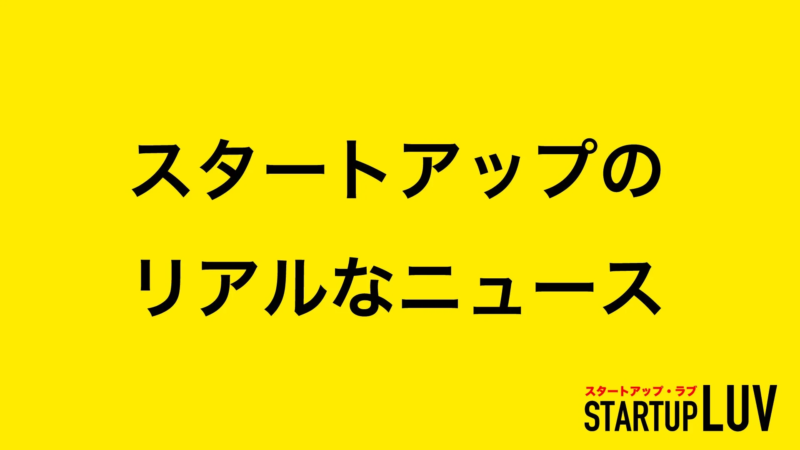 スタートアップのリアルなニュース